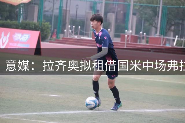 意媒：拉齐奥拟租借国米中场弗拉泰西 含强制买断条款